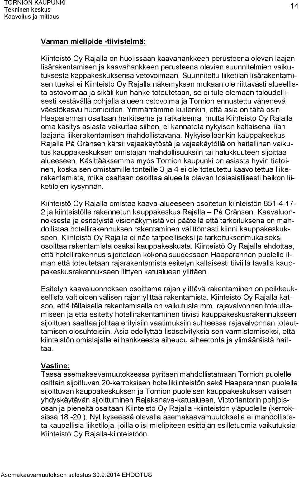 Suunniteltu liiketilan lisärakentamisen tueksi ei Kiinteistö Oy Rajalla näkemyksen mukaan ole riittävästi alueellista ostovoimaa ja sikäli kun hanke toteutetaan, se ei tule olemaan taloudellisesti