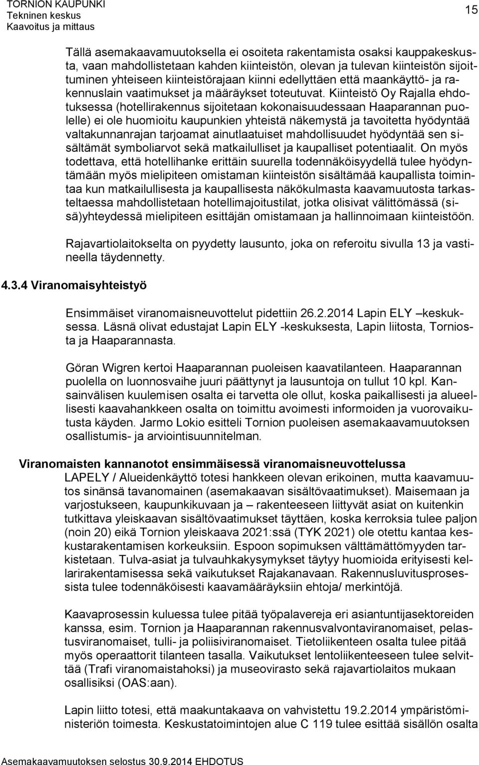 Kiinteistö Oy Rajalla ehdotuksessa (hotellirakennus sijoitetaan kokonaisuudessaan Haaparannan puolelle) ei ole huomioitu kaupunkien yhteistä näkemystä ja tavoitetta hyödyntää valtakunnanrajan