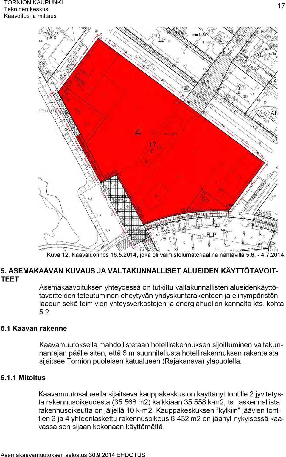 ASEMAKAAVAN KUVAUS JA VALTAKUNNALLISET ALUEIDEN KÄYTTÖTAVOIT- TEET Asemakaavoituksen yhteydessä on tutkittu valtakunnallisten alueidenkäyttötavoitteiden toteutuminen eheytyvän yhdyskuntarakenteen ja