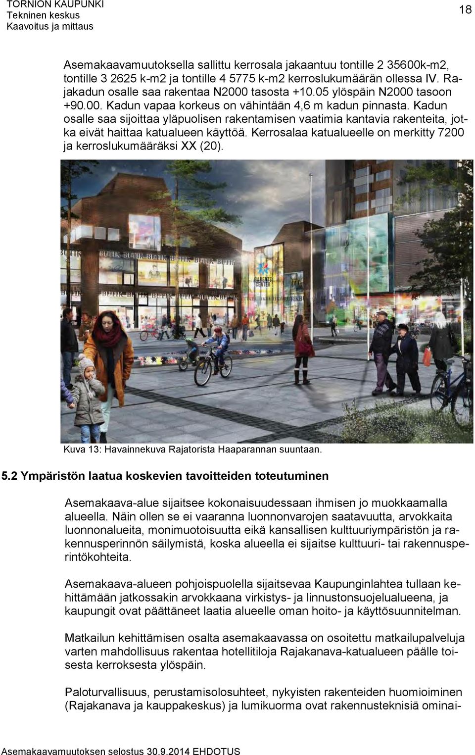 Kadun osalle saa sijoittaa yläpuolisen rakentamisen vaatimia kantavia rakenteita, jotka eivät haittaa katualueen käyttöä. Kerrosalaa katualueelle on merkitty 7200 ja kerroslukumääräksi XX (20).