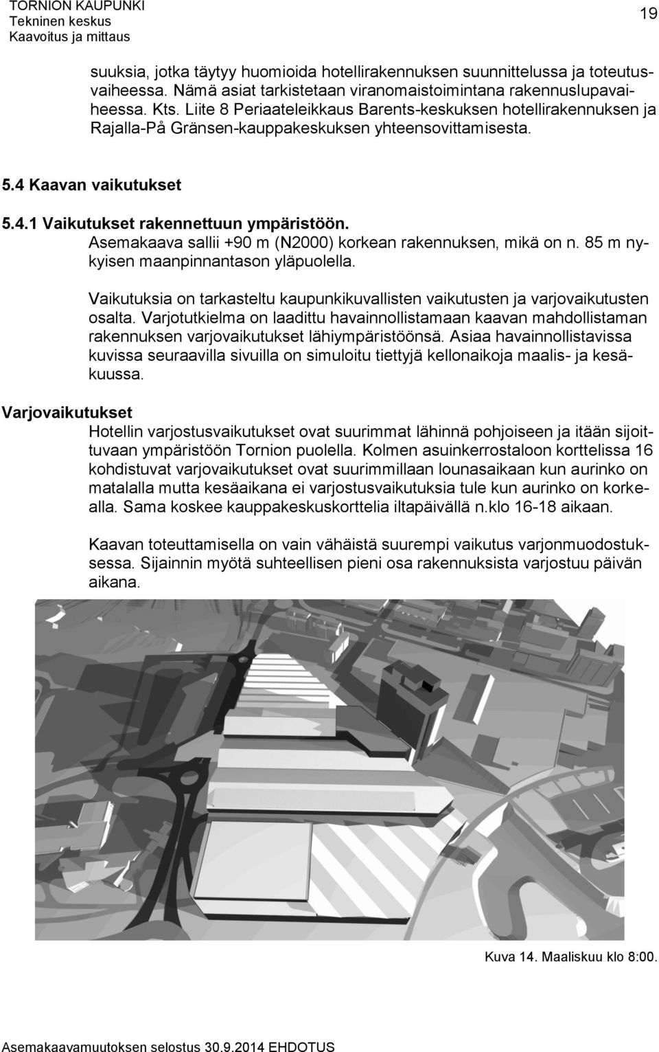 Asemakaava sallii +90 m (N2000) korkean rakennuksen, mikä on n. 85 m nykyisen maanpinnantason yläpuolella. Vaikutuksia on tarkasteltu kaupunkikuvallisten vaikutusten ja varjovaikutusten osalta.