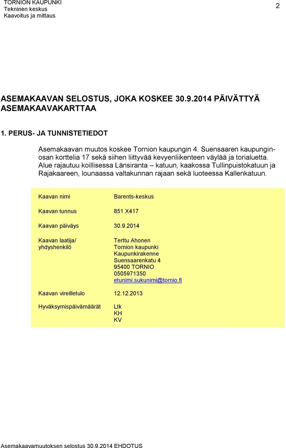 Alue rajautuu koillisessa Länsiranta katuun, kaakossa Tullinpuistokatuun ja Rajakaareen, lounaassa valtakunnan rajaan sekä luoteessa Kallenkatuun.