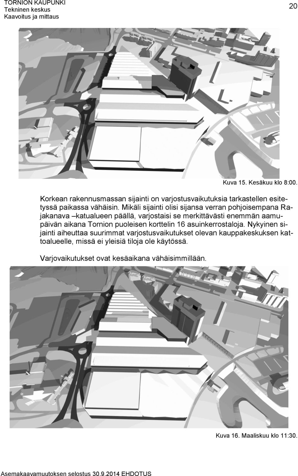 aikana Tornion puoleisen korttelin 16 asuinkerrostaloja.