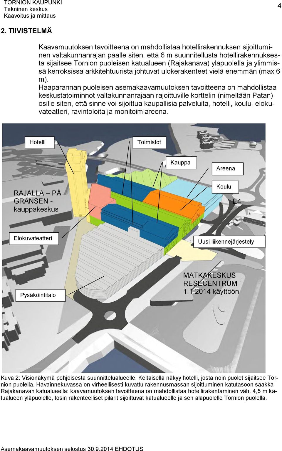 Haaparannan puoleisen asemakaavamuutoksen tavoitteena on mahdollistaa keskustatoiminnot valtakunnanrajaan rajoittuville korttelin (nimeltään Patan) osille siten, että sinne voi sijoittua kaupallisia