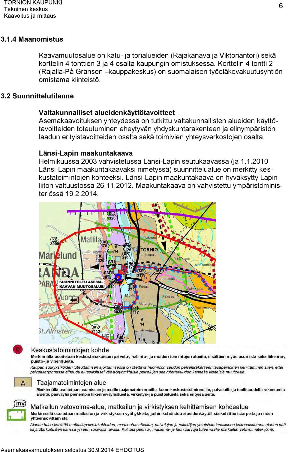 Valtakunnalliset alueidenkäyttötavoitteet Asemakaavoituksen yhteydessä on tutkittu valtakunnallisten alueiden käyttötavoitteiden toteutuminen eheytyvän yhdyskuntarakenteen ja elinympäristön laadun