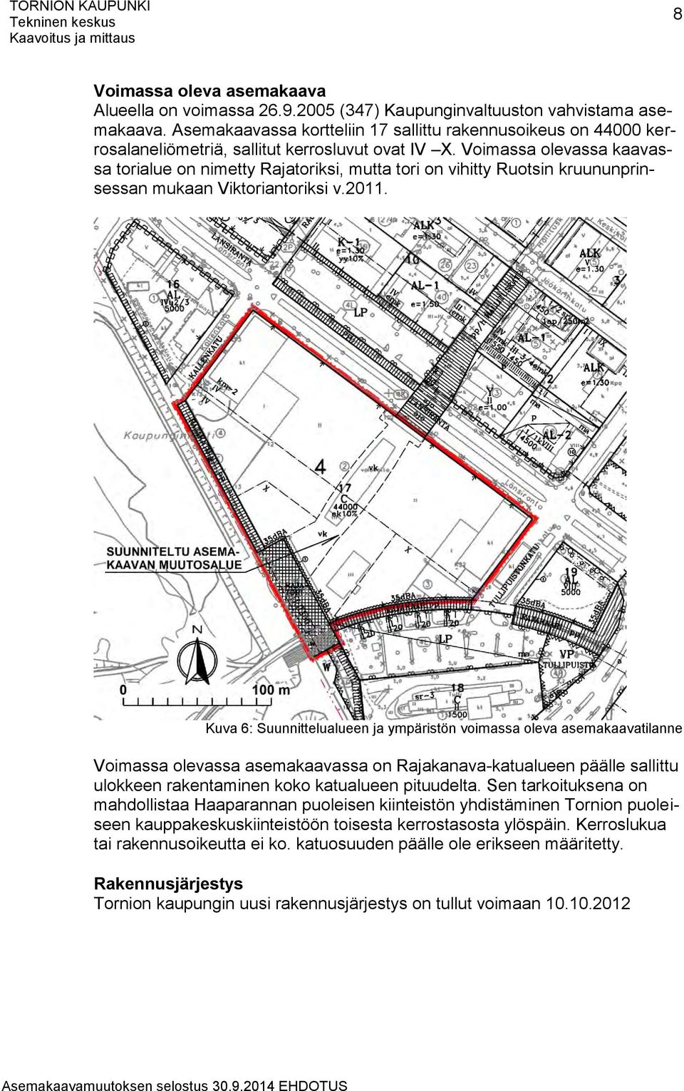 Voimassa olevassa kaavassa torialue on nimetty Rajatoriksi, mutta tori on vihitty Ruotsin kruununprinsessan mukaan Viktoriantoriksi v.2011.