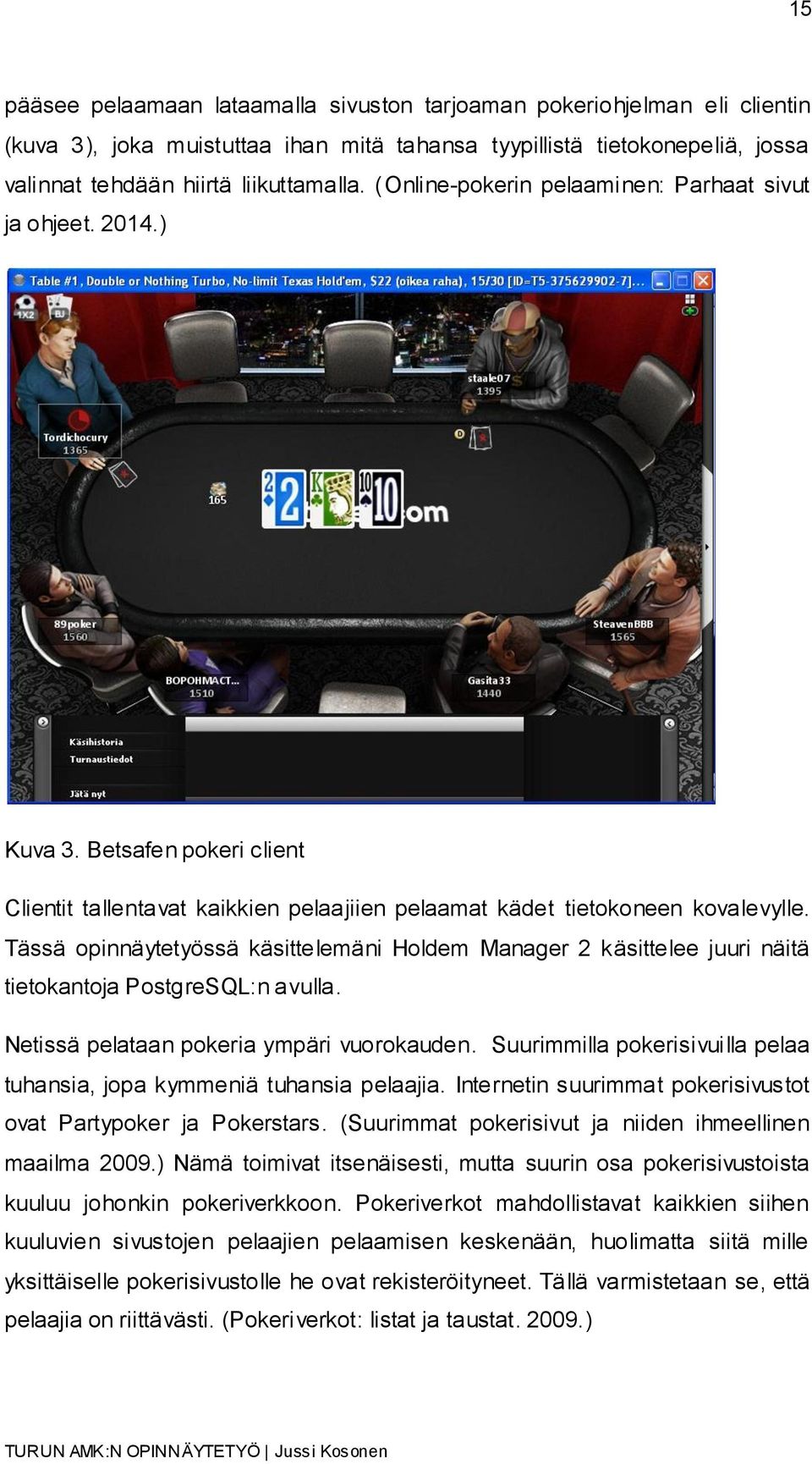 Tässä opinnäytetyössä käsittelemäni Holdem Manager 2 käsittelee juuri näitä tietokantoja PostgreSQL:n avulla. Netissä pelataan pokeria ympäri vuorokauden.