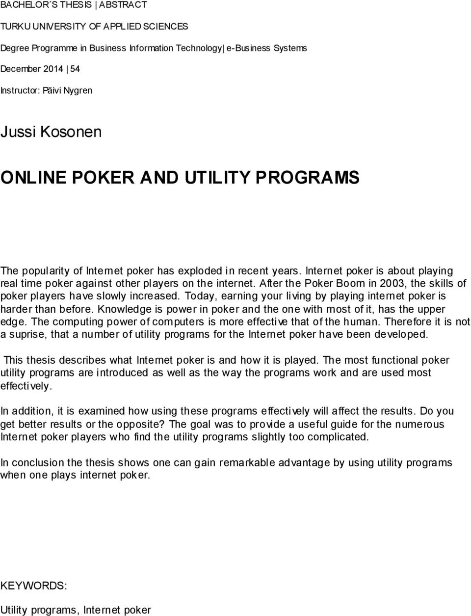 After the Poker Boom in 2003, the skills of poker players have slowly increased. Today, earning your living by playing internet poker is harder than before.