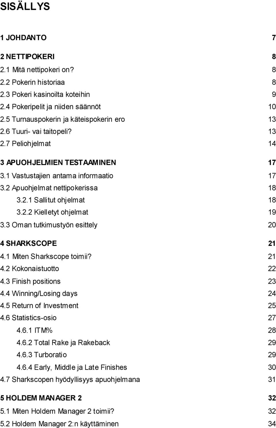 2.2 Kielletyt ohjelmat 19 3.3 Oman tutkimustyön esittely 20 4 SHARKSCOPE 21 4.1 Miten Sharkscope toimii? 21 4.2 Kokonaistuotto 22 4.3 Finish positions 23 4.4 Winning/Losing days 24 4.