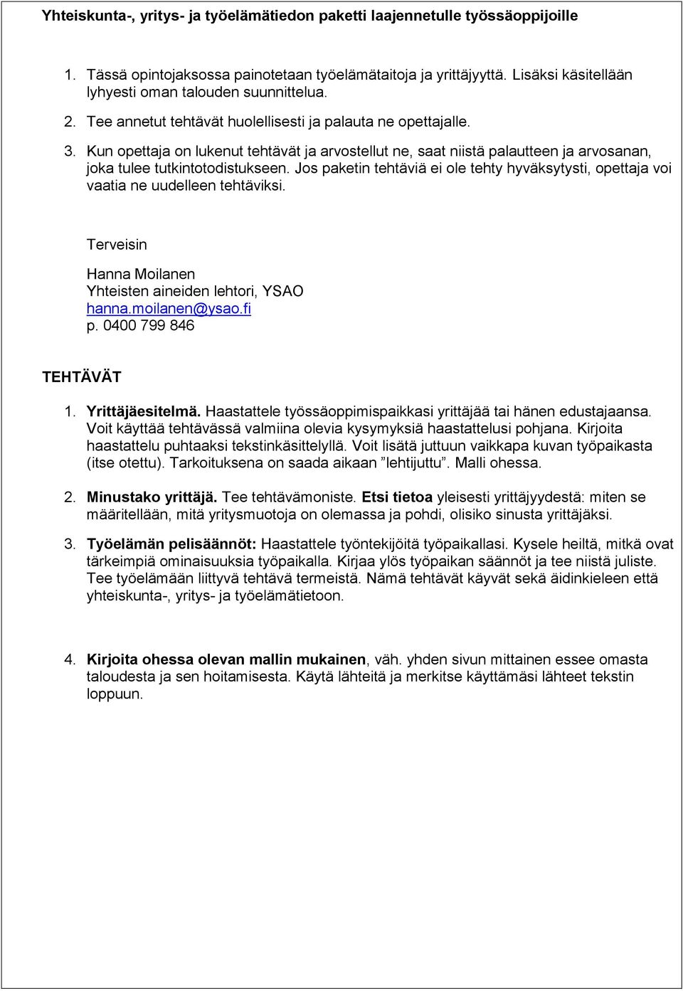 Kun opettaja on lukenut tehtävät ja arvostellut ne, saat niistä palautteen ja arvosanan, joka tulee tutkintotodistukseen.