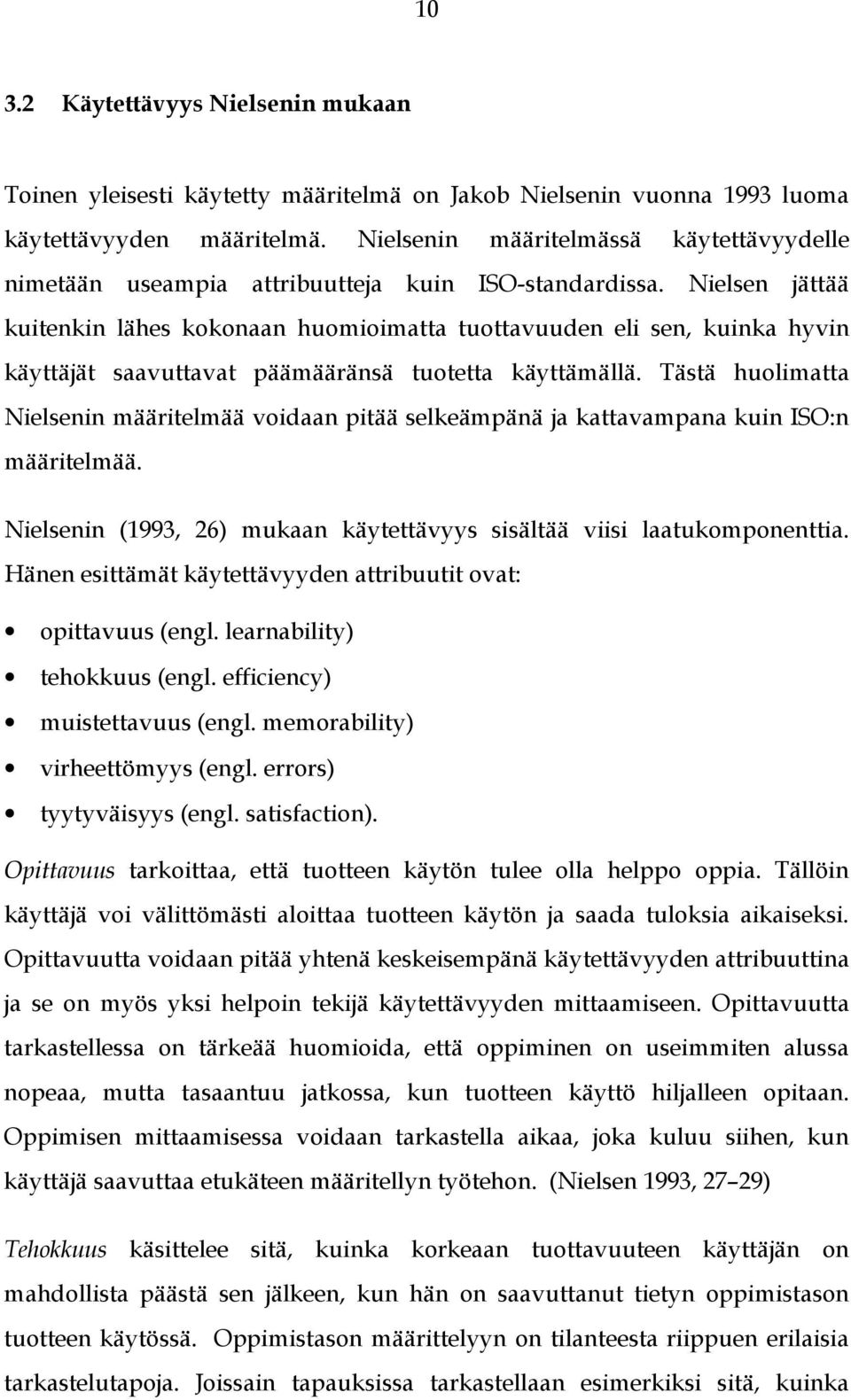 Nielsen jättää kuitenkin lähes kokonaan huomioimatta tuottavuuden eli sen, kuinka hyvin käyttäjät saavuttavat päämääränsä tuotetta käyttämällä.