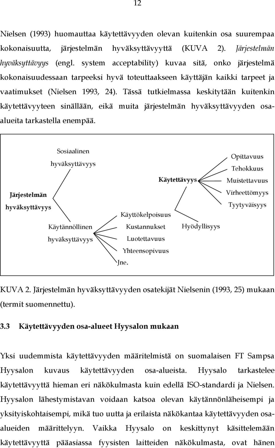 Tässä tutkielmassa keskitytään kuitenkin käytettävyyteen sinällään, eikä muita järjestelmän hyväksyttävyyden osaalueita tarkastella enempää.