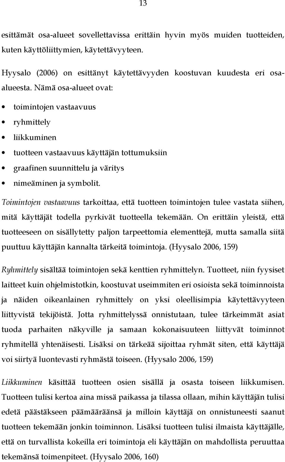 Toimintojen vastaavuus tarkoittaa, että tuotteen toimintojen tulee vastata siihen, mitä käyttäjät todella pyrkivät tuotteella tekemään.