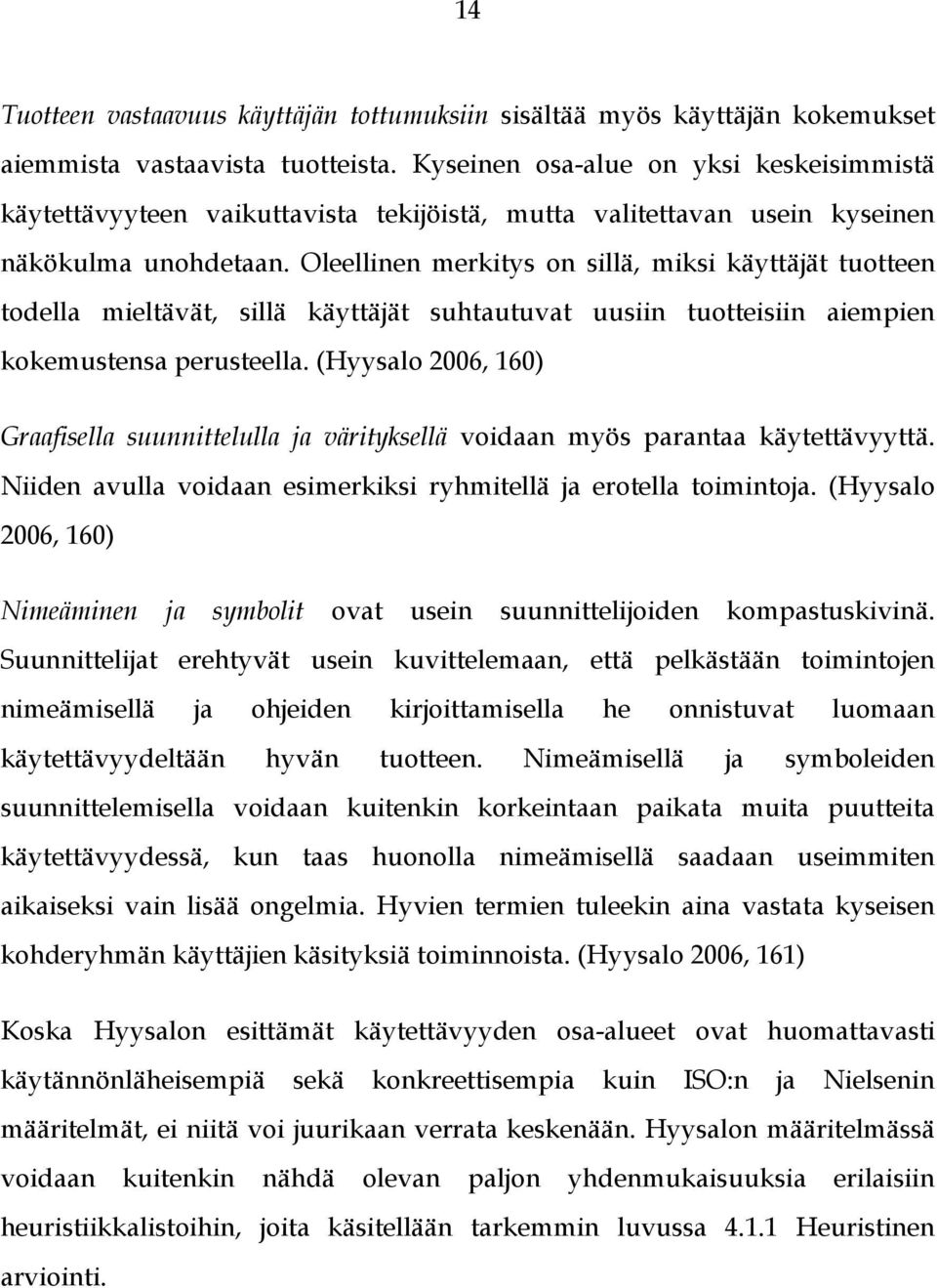 Oleellinen merkitys on sillä, miksi käyttäjät tuotteen todella mieltävät, sillä käyttäjät suhtautuvat uusiin tuotteisiin aiempien kokemustensa perusteella.