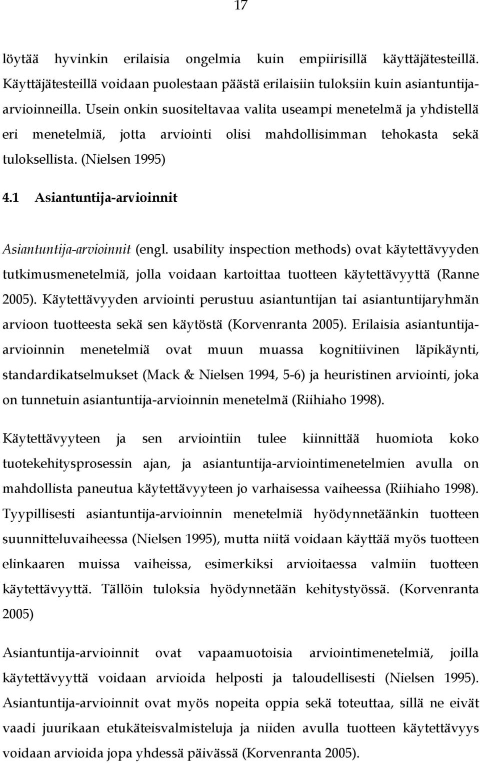 1 Asiantuntija-arvioinnit Asiantuntija-arvioinnit (engl. usability inspection methods) ovat käytettävyyden tutkimusmenetelmiä, jolla voidaan kartoittaa tuotteen käytettävyyttä (Ranne 2005).