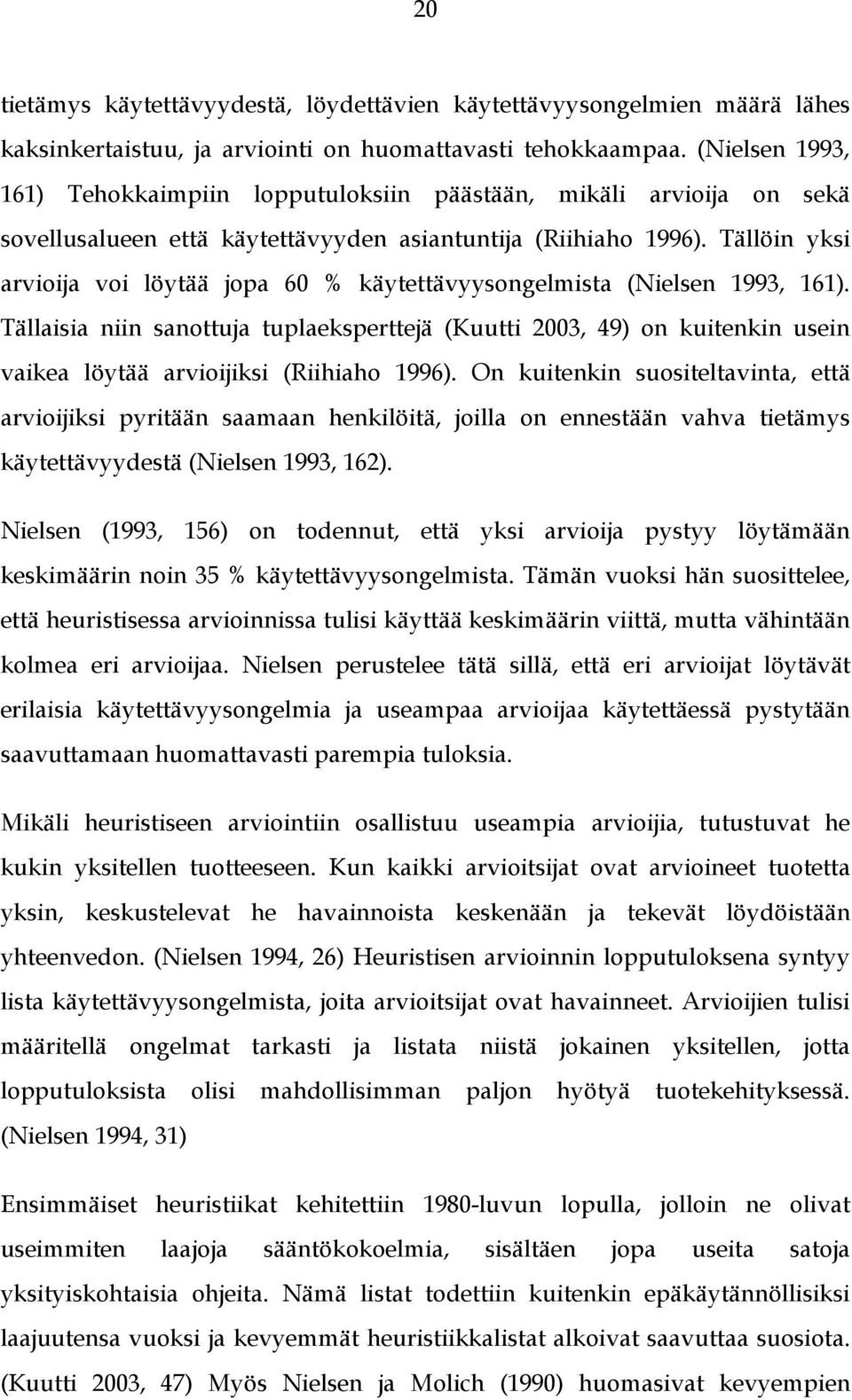 Tällöin yksi arvioija voi löytää jopa 60 % käytettävyysongelmista (Nielsen 1993, 161).