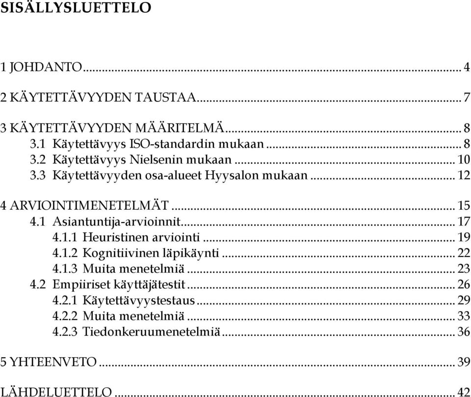 .. 19 4.1.2 Kognitiivinen läpikäynti... 22 4.1.3 Muita menetelmiä... 23 4.2 Empiiriset käyttäjätestit... 26 4.2.1 Käytettävyystestaus... 29 4.