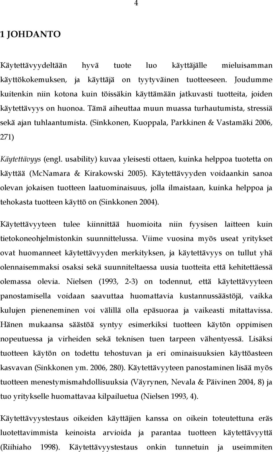 (Sinkkonen, Kuoppala, Parkkinen & Vastamäki 2006, 271) Käytettävyys (engl. usability) kuvaa yleisesti ottaen, kuinka helppoa tuotetta on käyttää (McNamara & Kirakowski 2005).