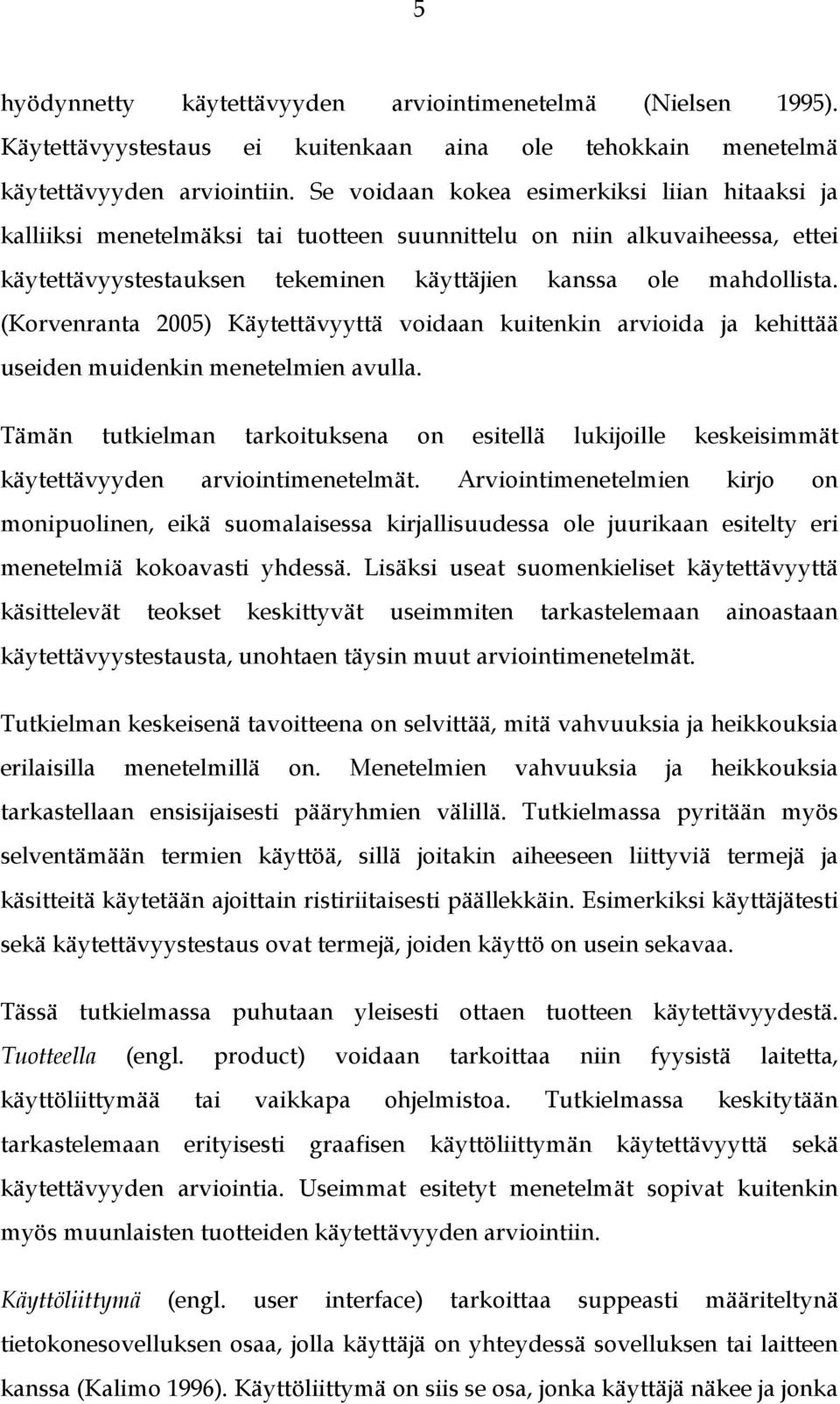 (Korvenranta 2005) Käytettävyyttä voidaan kuitenkin arvioida ja kehittää useiden muidenkin menetelmien avulla.