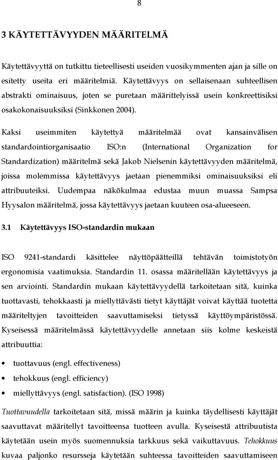 Kaksi useimmiten käytettyä määritelmää ovat kansainvälisen standardointiorganisaatio ISO:n (International Organization for Standardization) määritelmä sekä Jakob Nielsenin käytettävyyden määritelmä,