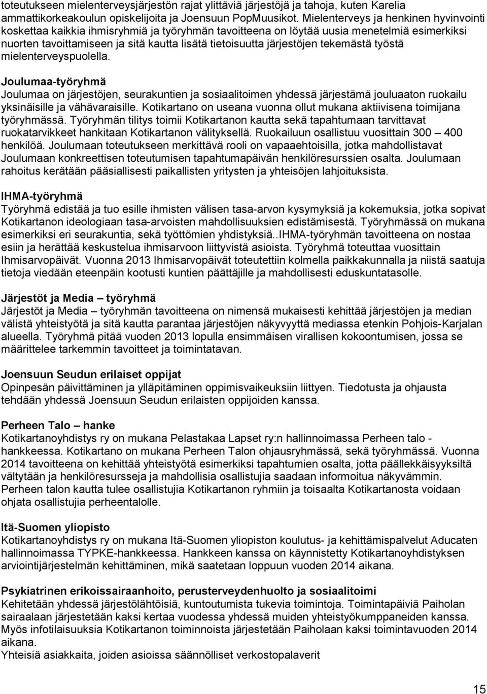 järjestöjen tekemästä työstä mielenterveyspuolella. Joulumaa-työryhmä Joulumaa on järjestöjen, seurakuntien ja sosiaalitoimen yhdessä järjestämä jouluaaton ruokailu yksinäisille ja vähävaraisille.