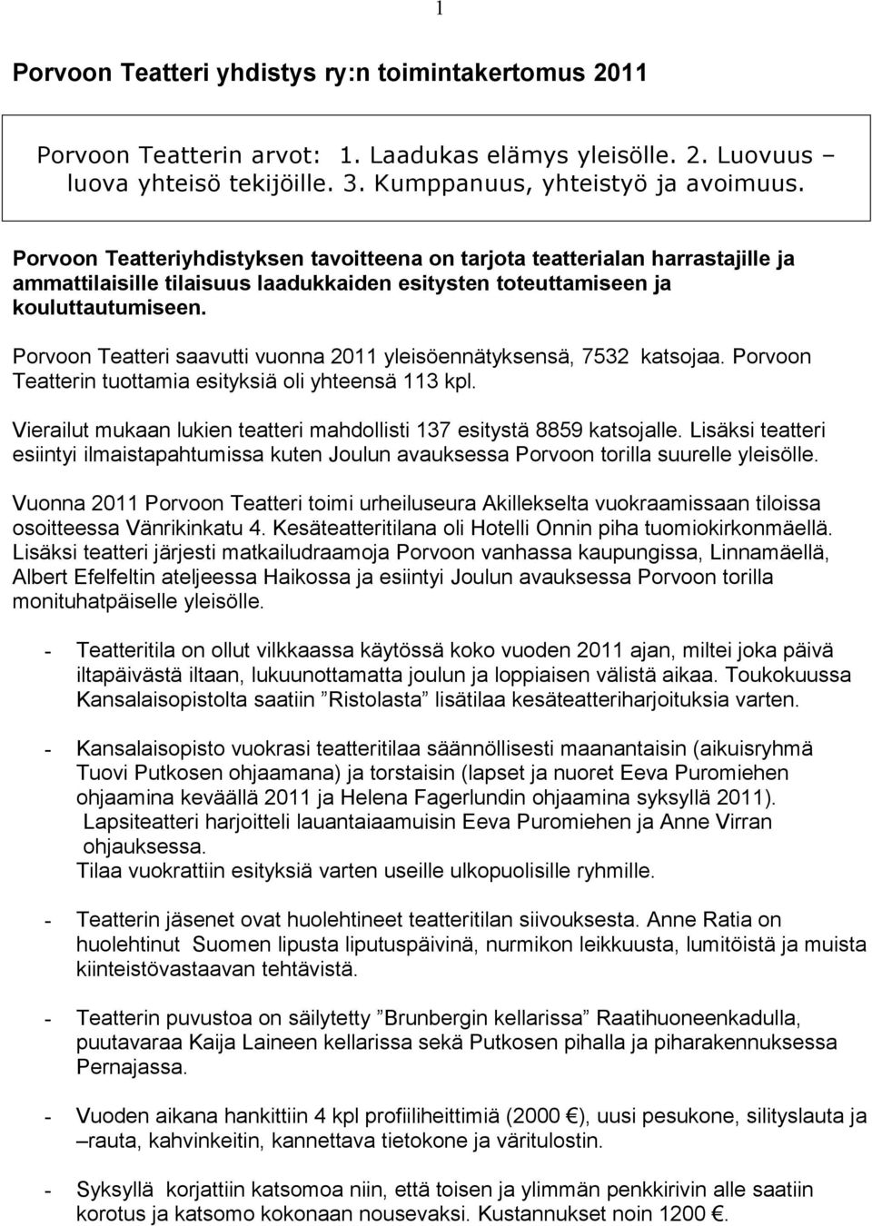 Porvoon Teatteri saavutti vuonna 2011 yleisöennätyksensä, 7532 katsojaa. Porvoon Teatterin tuottamia esityksiä oli yhteensä 113 kpl.