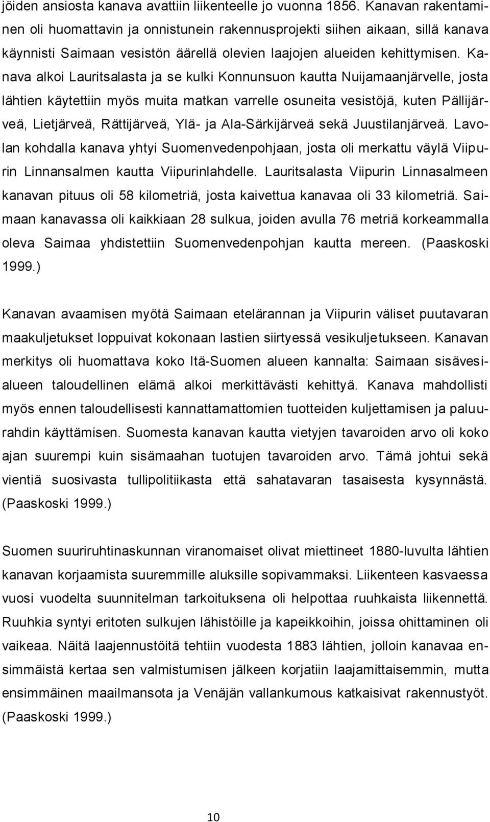 Kanava alkoi Lauritsalasta ja se kulki Konnunsuon kautta Nuijamaanjärvelle, josta lähtien käytettiin myös muita matkan varrelle osuneita vesistöjä, kuten Pällijärveä, Lietjärveä, Rättijärveä, Ylä- ja