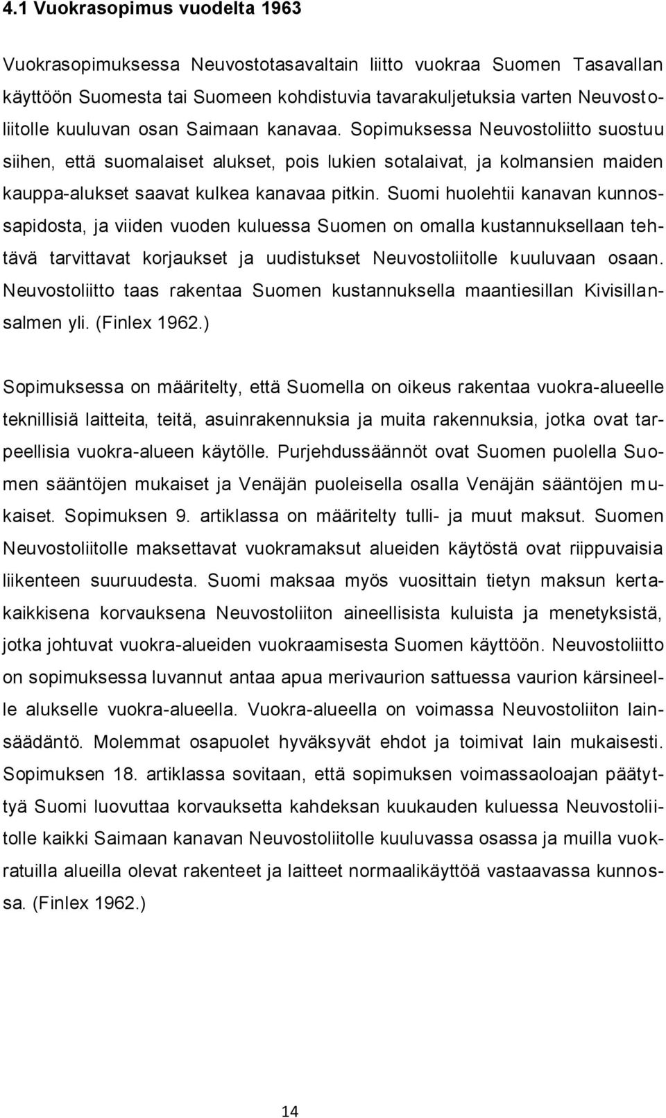 Suomi huolehtii kanavan kunnossapidosta, ja viiden vuoden kuluessa Suomen on omalla kustannuksellaan tehtävä tarvittavat korjaukset ja uudistukset Neuvostoliitolle kuuluvaan osaan.