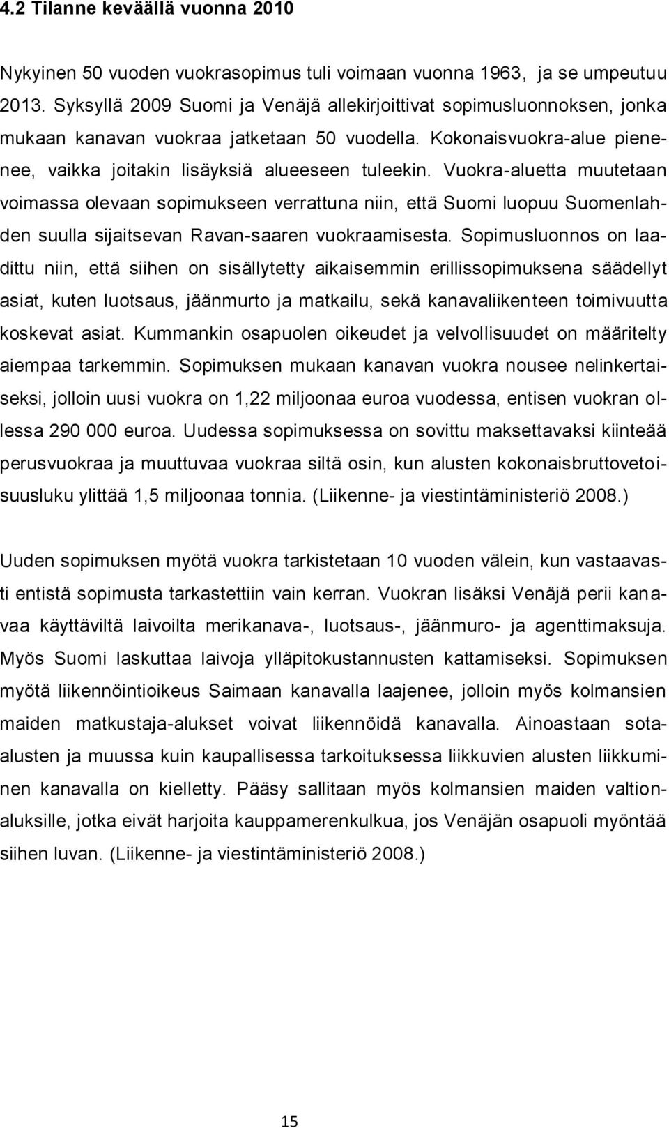 Vuokra-aluetta muutetaan voimassa olevaan sopimukseen verrattuna niin, että Suomi luopuu Suomenlahden suulla sijaitsevan Ravan-saaren vuokraamisesta.