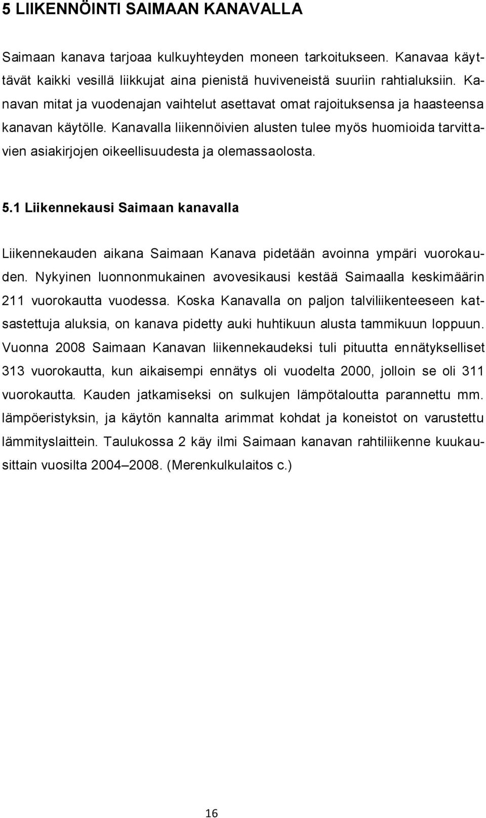 Kanavalla liikennöivien alusten tulee myös huomioida tarvittavien asiakirjojen oikeellisuudesta ja olemassaolosta. 5.