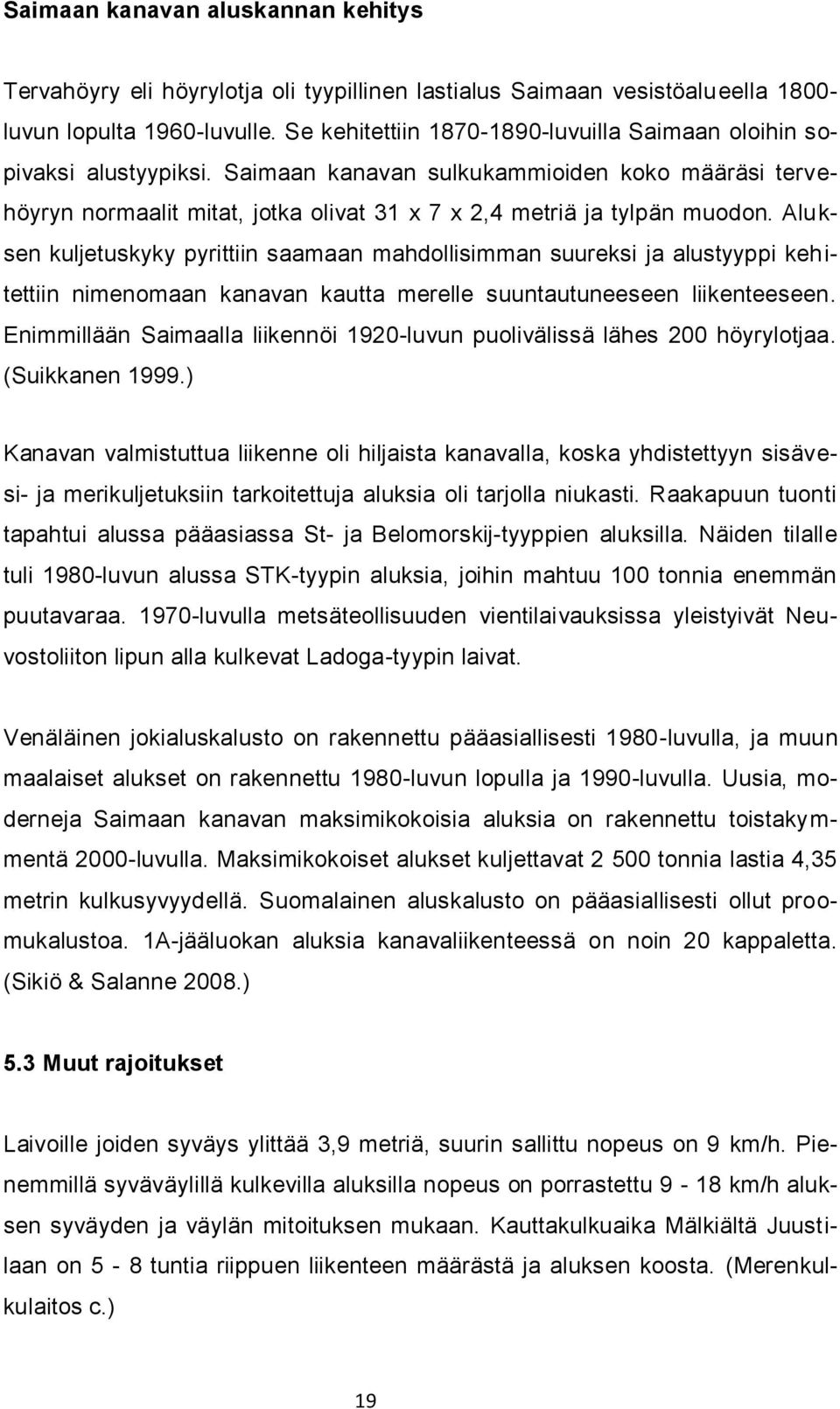 Aluksen kuljetuskyky pyrittiin saamaan mahdollisimman suureksi ja alustyyppi kehitettiin nimenomaan kanavan kautta merelle suuntautuneeseen liikenteeseen.