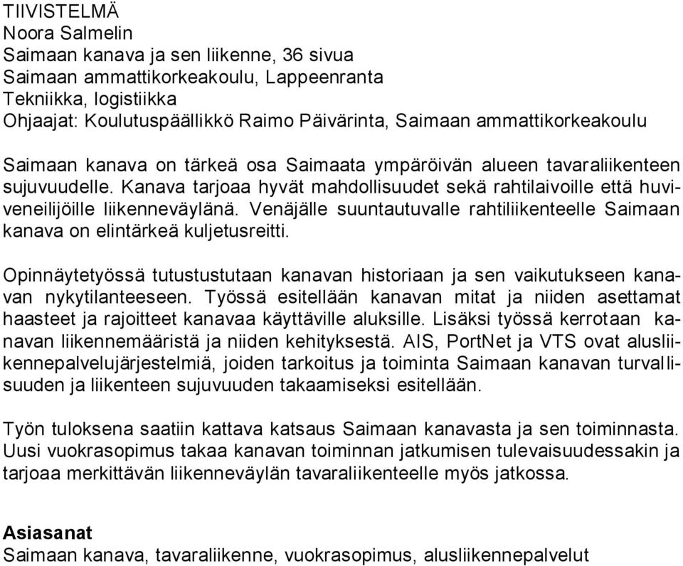 Kanava tarjoaa hyvät mahdollisuudet sekä rahtilaivoille että huviveneilijöille liikenneväylänä. Venäjälle suuntautuvalle rahtiliikenteelle Saimaan kanava on elintärkeä kuljetusreitti.