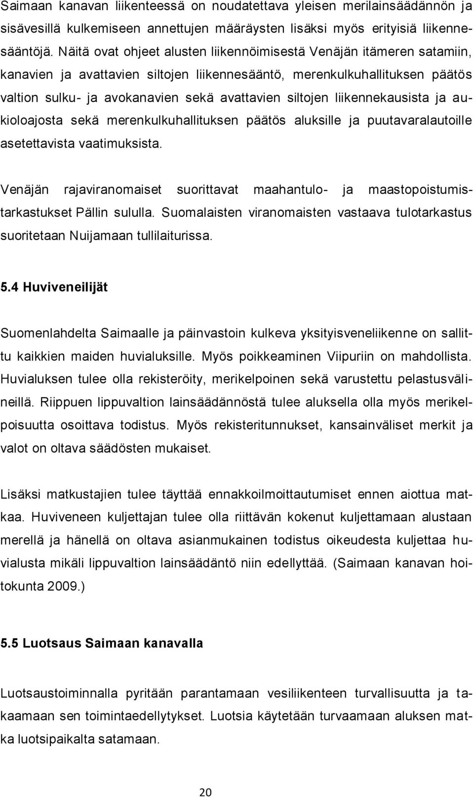 siltojen liikennekausista ja aukioloajosta sekä merenkulkuhallituksen päätös aluksille ja puutavaralautoille asetettavista vaatimuksista.