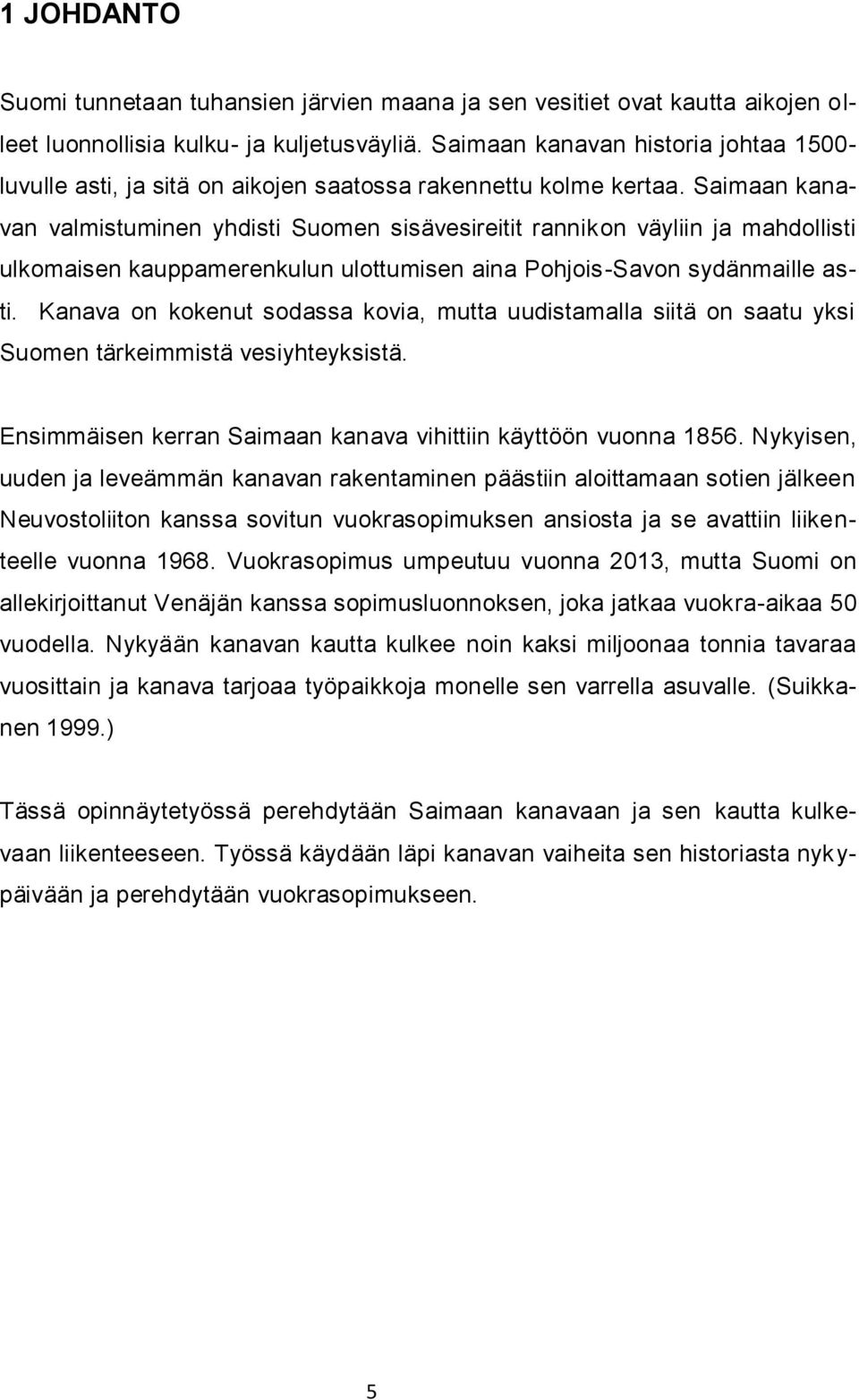 Saimaan kanavan valmistuminen yhdisti Suomen sisävesireitit rannikon väyliin ja mahdollisti ulkomaisen kauppamerenkulun ulottumisen aina Pohjois-Savon sydänmaille asti.