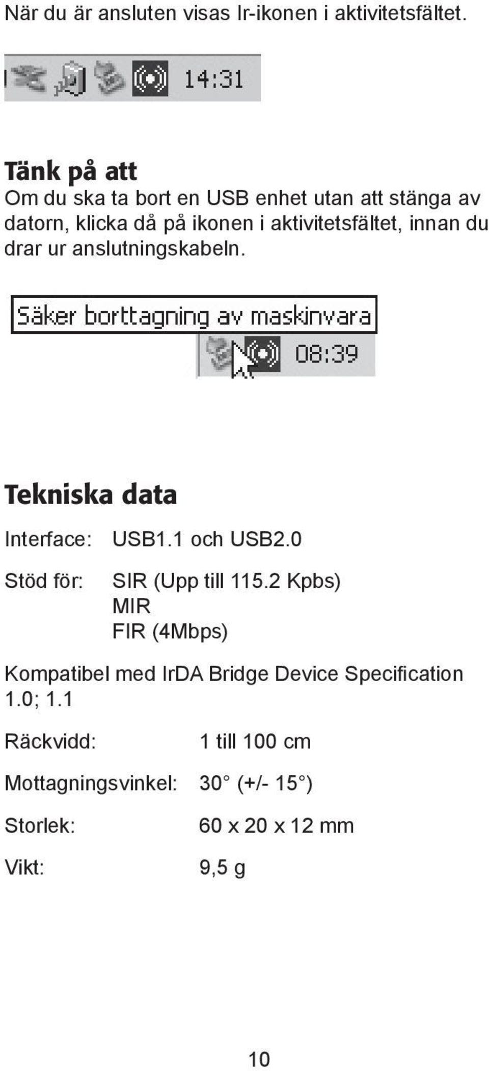 innan du drar ur anslutningskabeln. Tekniska data Interface: USB1.1 och USB2.0 Stöd fö r: SIR (Upp till 115.