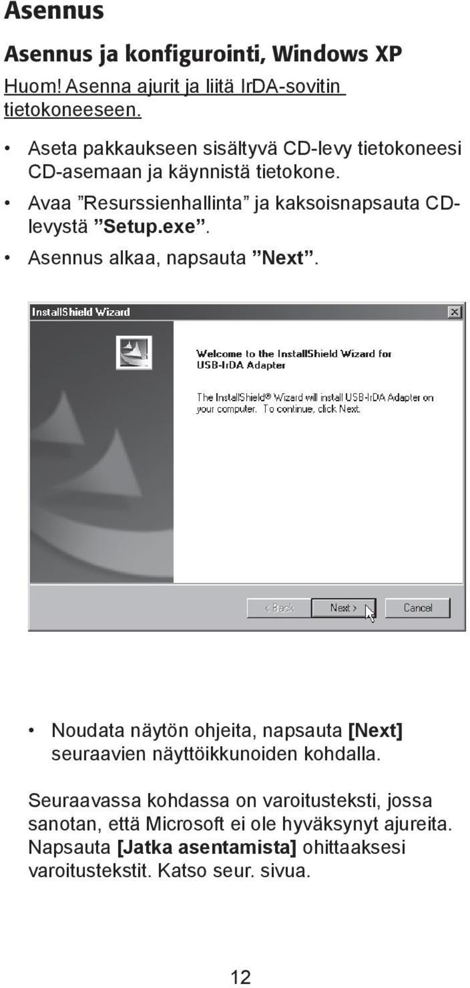 Avaa Resurssienhallinta ja kaksoisnapsauta CDlevystä Setup.exe. Asennus alkaa, napsauta Next.