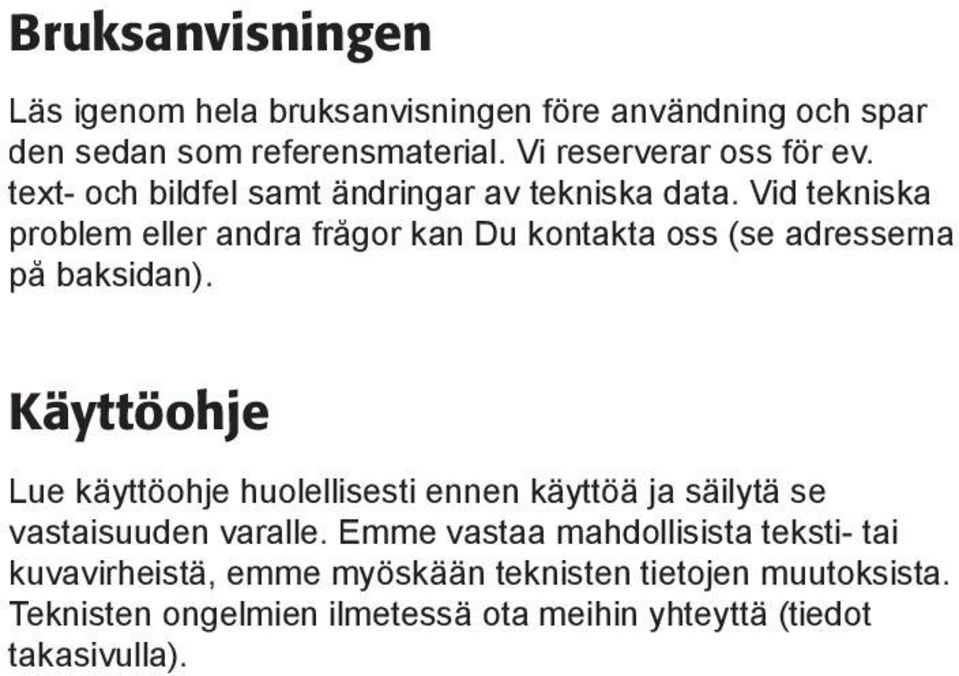 Vid tekniska problem eller andra frågor kan Du kontakta oss (se adresserna på baksidan).