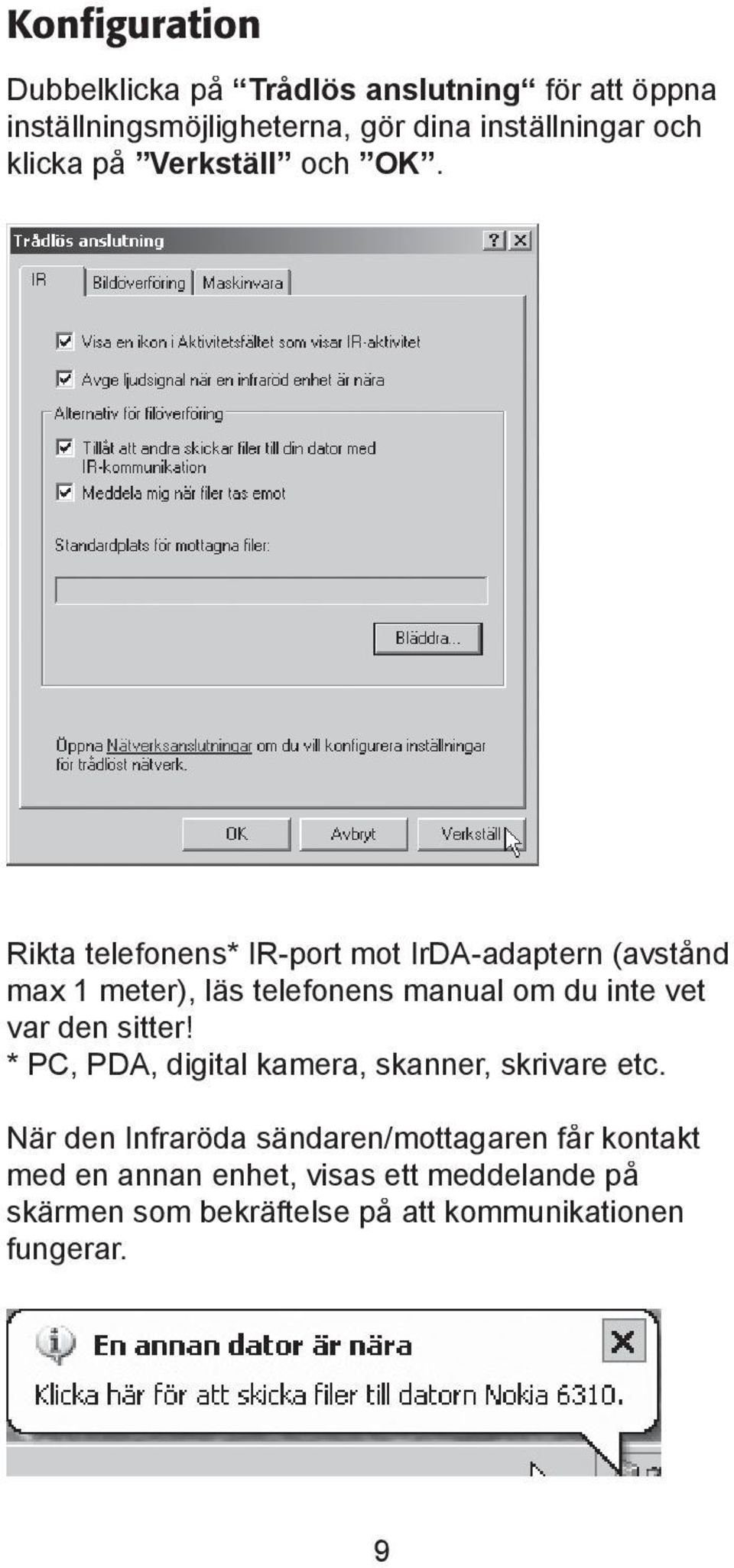 Rikta telefonens* IR-port mot IrDA-adaptern (avstånd max 1 meter), läs telefonens manual om du inte vet var den