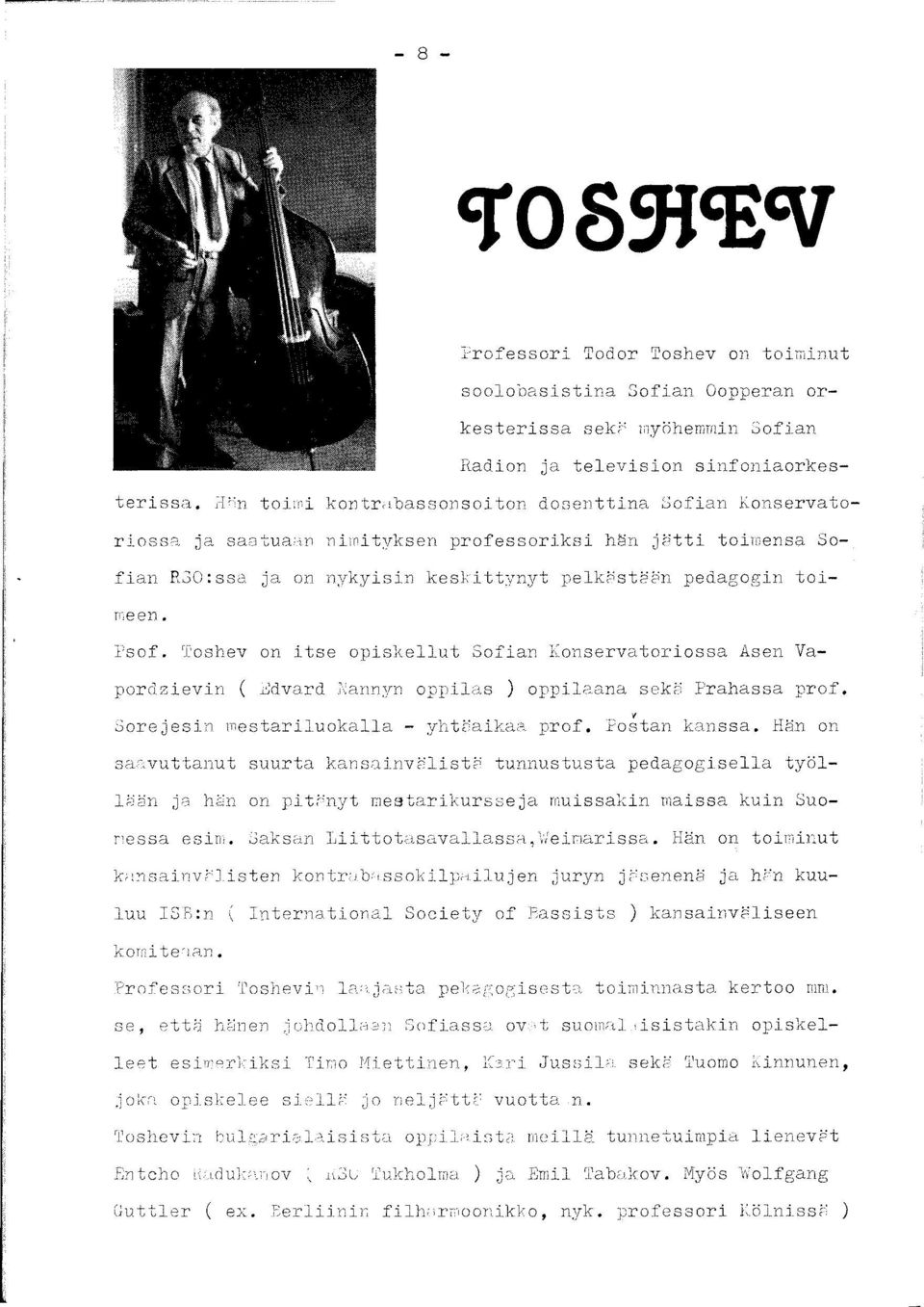 Toshev on itse opiskellut Sofian Konservatoriossa Asen Vapordzievin ( Edvard Nannyn oppilas ) oppilaana sekä Prahassa prof. Sorejesin mestariluokalla - yhtäaikaa prof. Poštan kanssa.