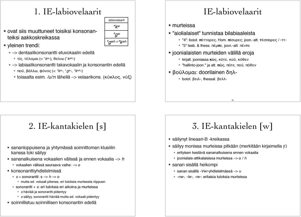 joonialaisten murteiden välillä eroja " τίς, τέλομαι (< *k w -), θείνω (*k wh -) " > labiaalikonsonantti takavokaalin ja konsonantin edellä " ποῦ, βάλλω, φόνος (< *k w -, *g w -, *k wh -) " toisaalta