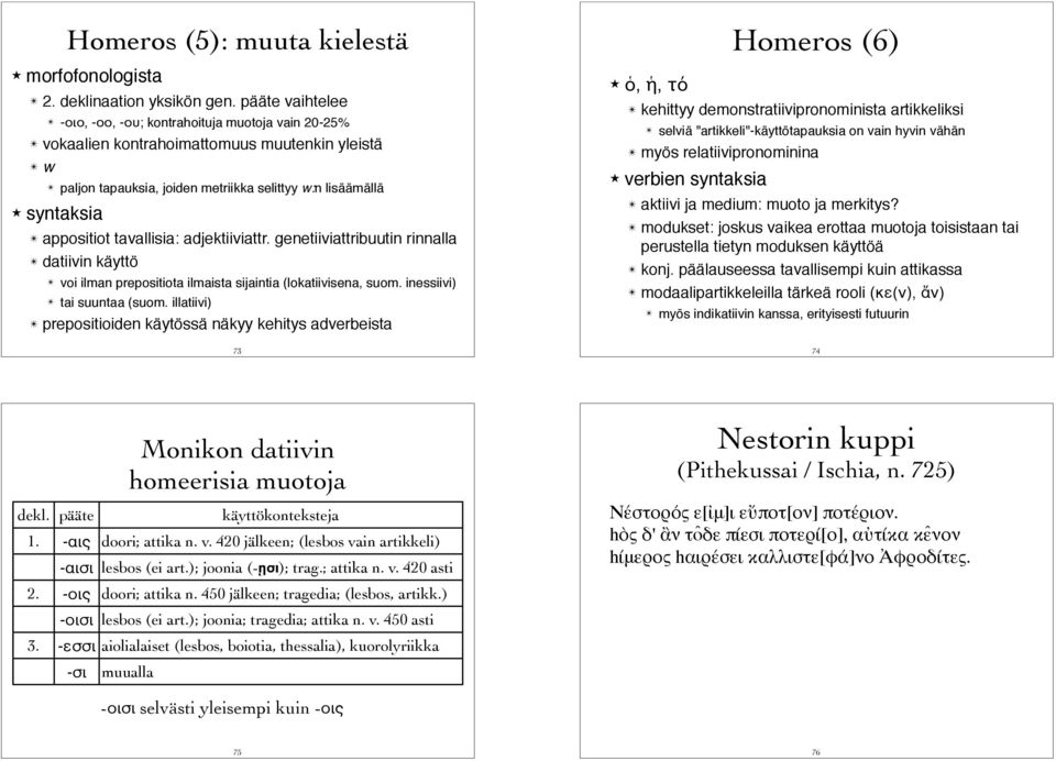 syntaksia " appositiot tavallisia: adjektiiviattr. genetiiviattribuutin rinnalla " datiivin käyttö " voi ilman prepositiota ilmaista sijaintia (lokatiivisena, suom. inessiivi) " tai suuntaa (suom.