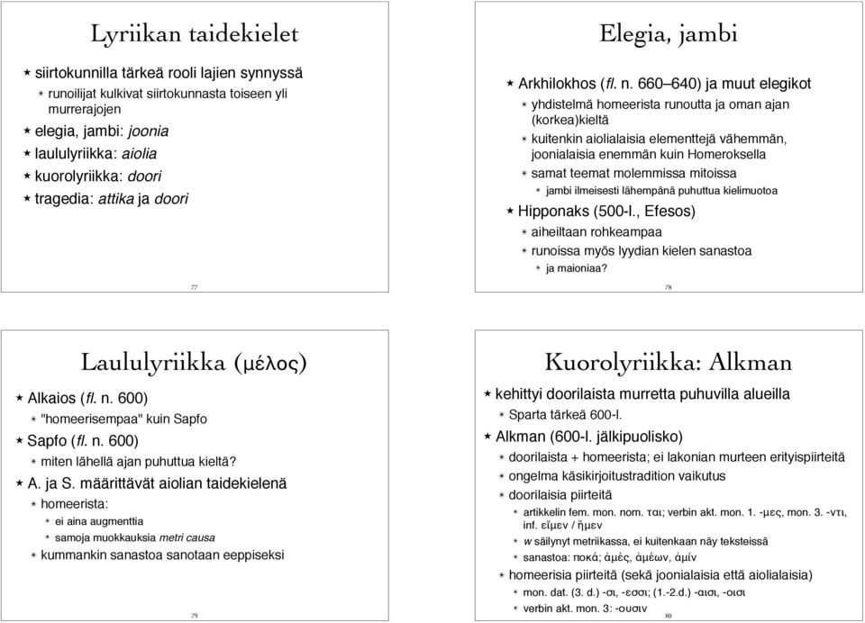 660 640) ja muut elegikot " yhdistelmä homeerista runoutta ja oman ajan (korkea)kieltä " kuitenkin aiolialaisia elementtejä vähemmän, joonialaisia enemmän kuin Homeroksella " samat teemat molemmissa