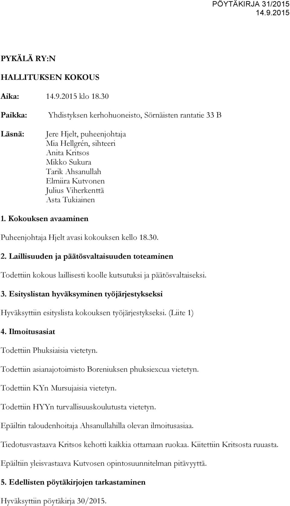 Asta Tukiainen 1. Kokouksen avaaminen Puheenjohtaja Hjelt avasi kokouksen kello 18.30. 2.