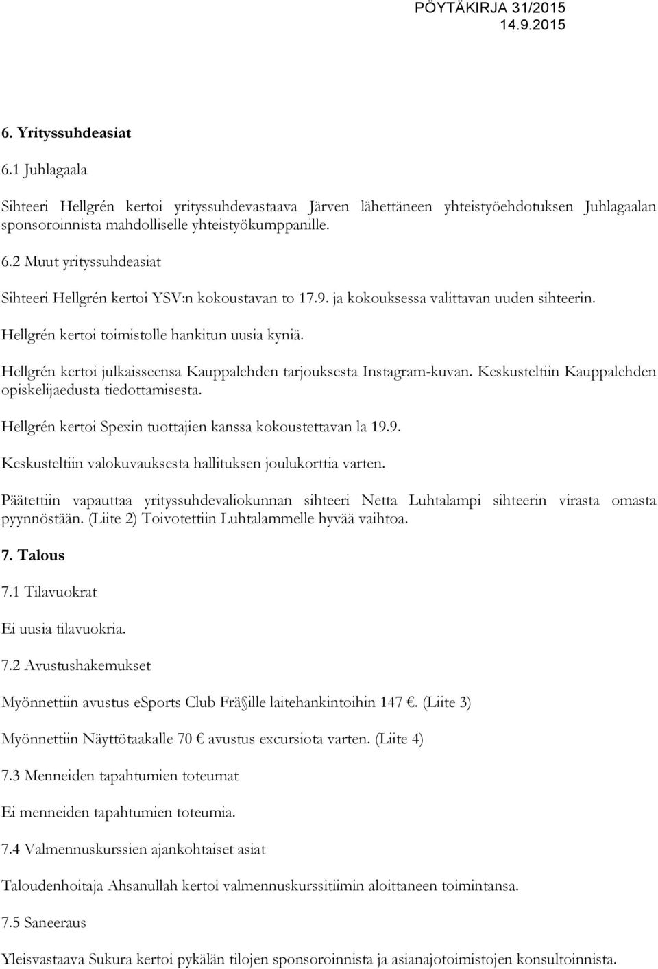 Keskusteltiin Kauppalehden opiskelijaedusta tiedottamisesta. Hellgrén kertoi Spexin tuottajien kanssa kokoustettavan la 19.9. Keskusteltiin valokuvauksesta hallituksen joulukorttia varten.