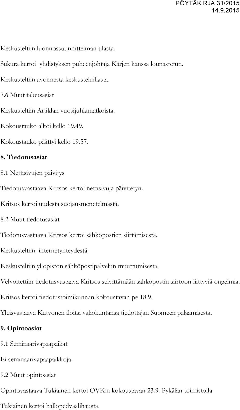 1 Nettisivujen päivitys Tiedotusvastaava Kritsos kertoi nettisivuja päivitetyn. Kritsos kertoi uudesta suojausmenetelmästä. 8.