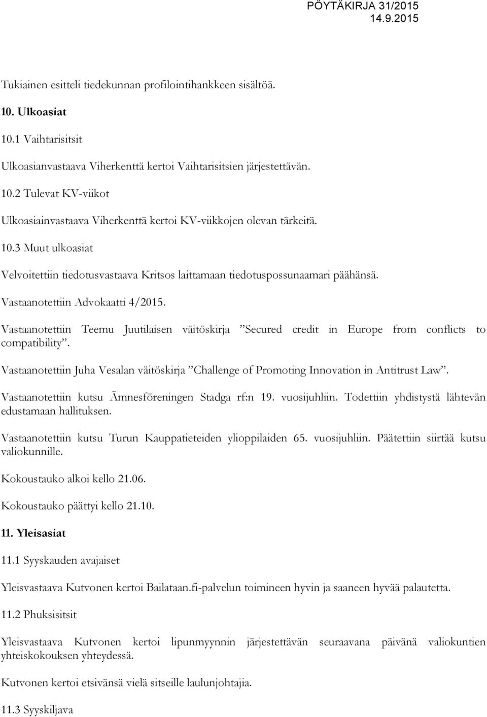 Vastaanotettiin Teemu Juutilaisen väitöskirja Secured credit in Europe from conflicts to compatibility. Vastaanotettiin Juha Vesalan väitöskirja Challenge of Promoting Innovation in Antitrust Law.