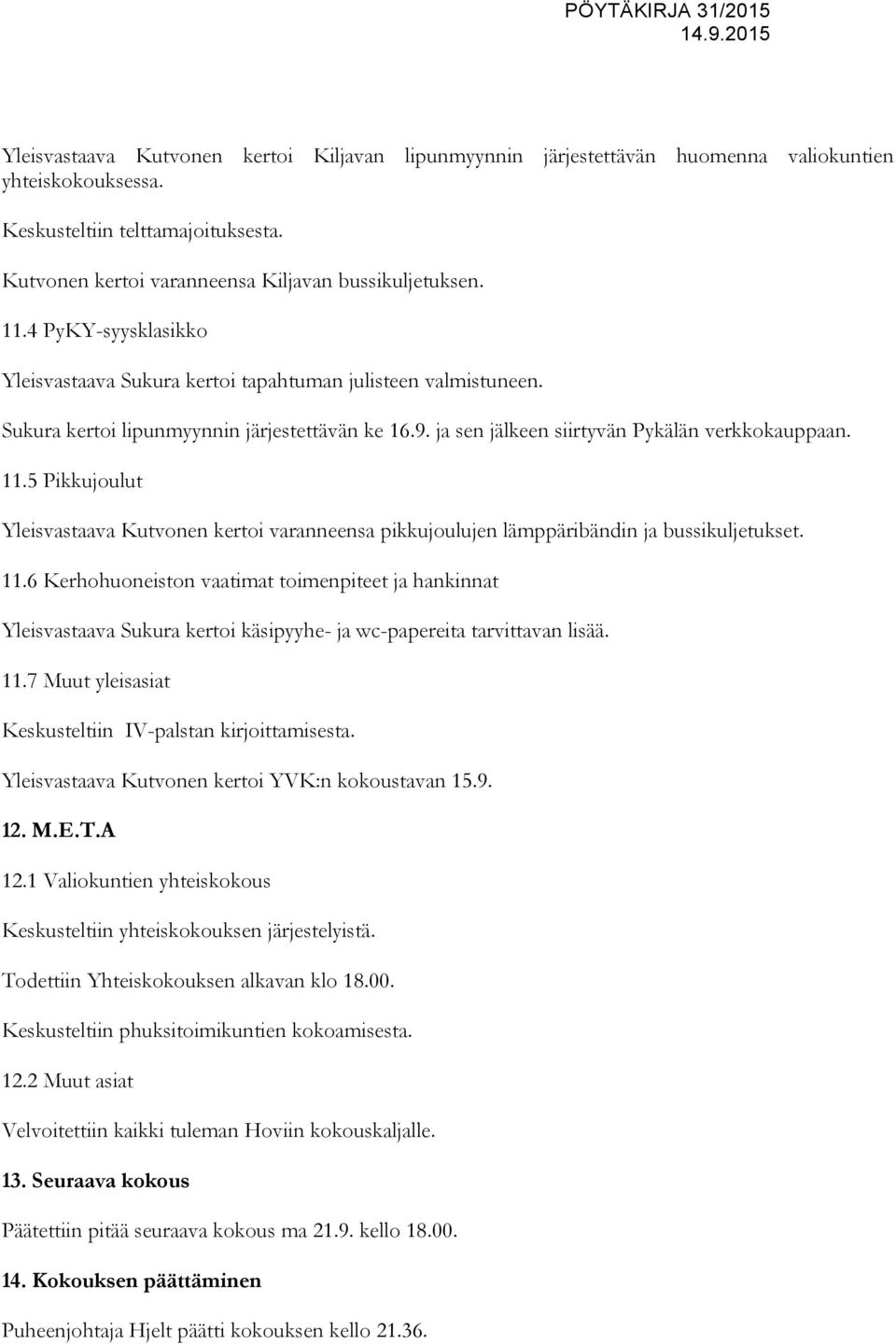 5 Pikkujoulut Yleisvastaava Kutvonen kertoi varanneensa pikkujoulujen lämppäribändin ja bussikuljetukset. 11.