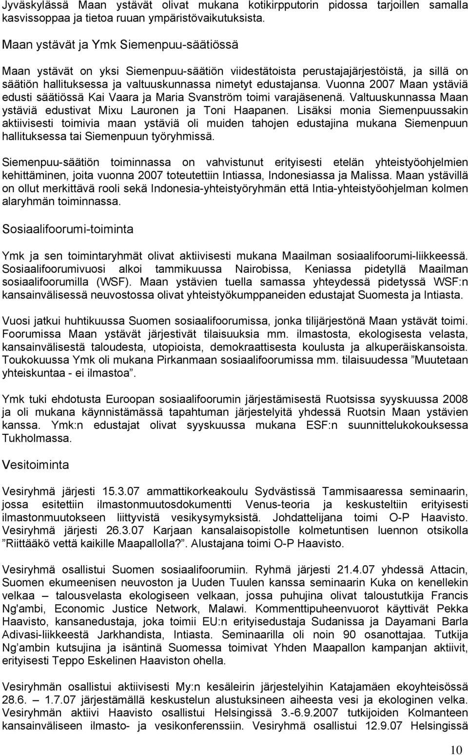 Vuonna 2007 Maan ystäviä edusti säätiössä Kai Vaara ja Maria Svanström toimi varajäsenenä. Valtuuskunnassa Maan ystäviä edustivat Mixu Lauronen ja Toni Haapanen.