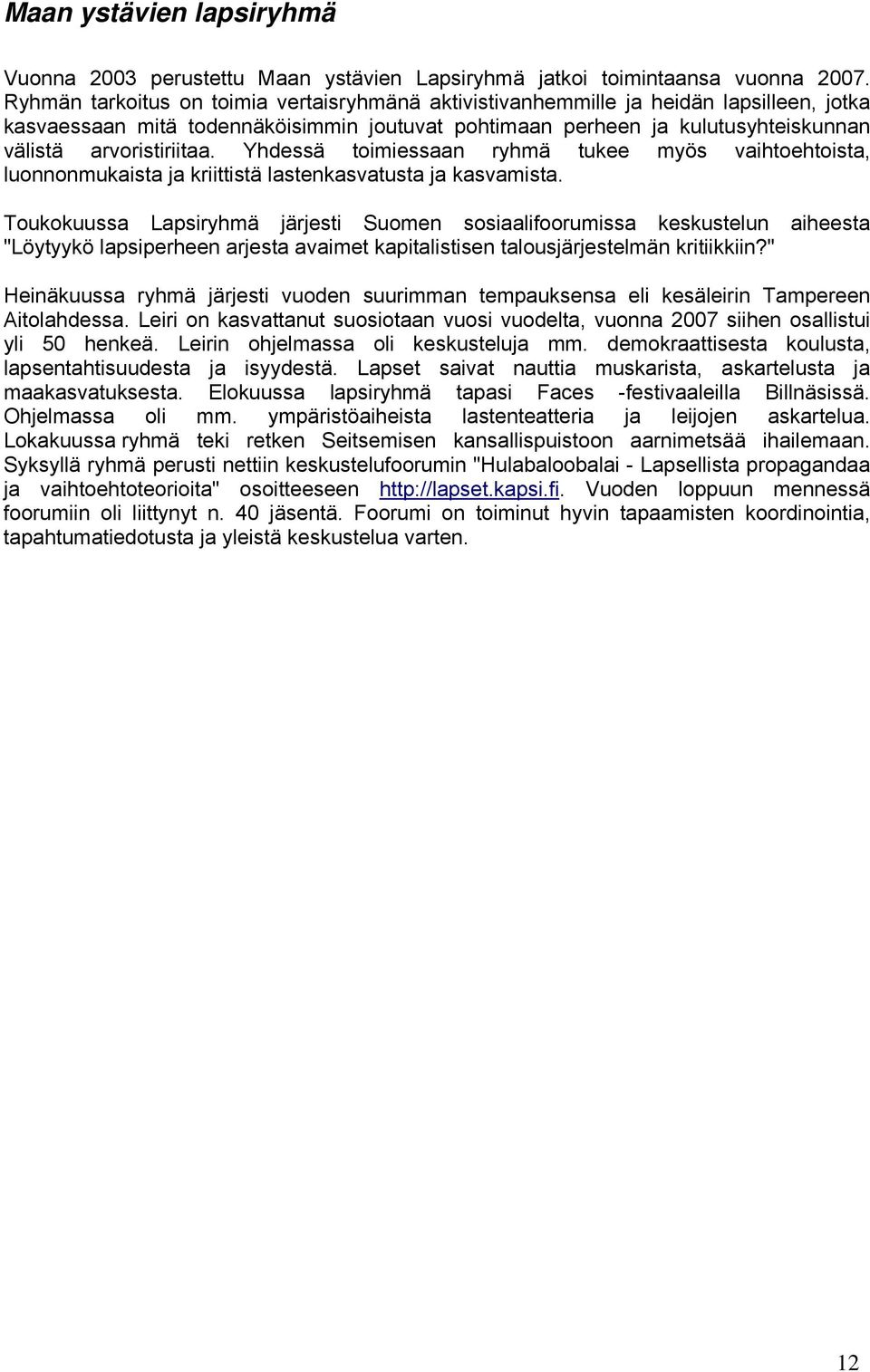 Yhdessä toimiessaan ryhmä tukee myös vaihtoehtoista, luonnonmukaista ja kriittistä lastenkasvatusta ja kasvamista.