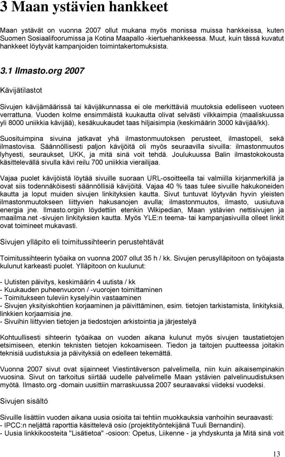 org 2007 Kävijätilastot Sivujen kävijämäärissä tai kävijäkunnassa ei ole merkittäviä muutoksia edelliseen vuoteen verrattuna.
